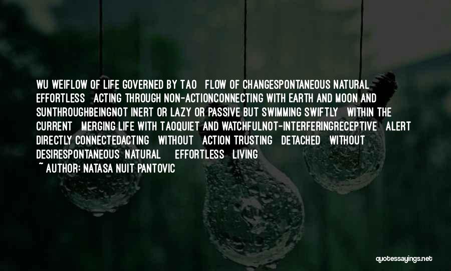 Natasa Nuit Pantovic Quotes: Wu Weiflow Of Life Governed By Tao Flow Of Changespontaneous Natural Effortless Acting Through Non-actionconnecting With Earth And Moon And