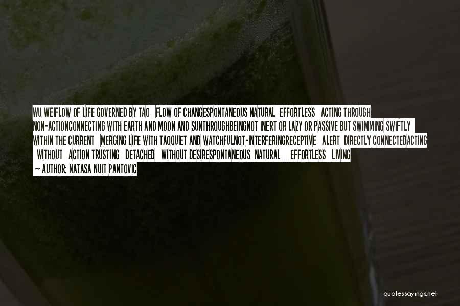 Natasa Nuit Pantovic Quotes: Wu Weiflow Of Life Governed By Tao Flow Of Changespontaneous Natural Effortless Acting Through Non-actionconnecting With Earth And Moon And