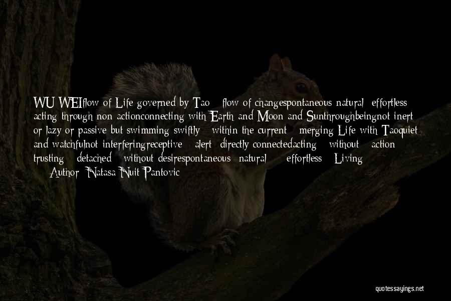 Natasa Nuit Pantovic Quotes: Wu Weiflow Of Life Governed By Tao Flow Of Changespontaneous Natural Effortless Acting Through Non-actionconnecting With Earth And Moon And