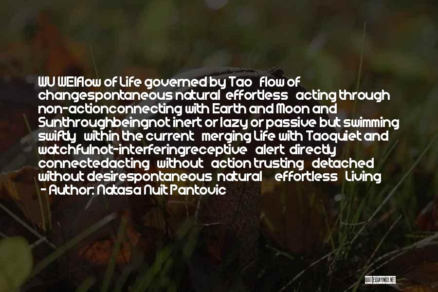 Natasa Nuit Pantovic Quotes: Wu Weiflow Of Life Governed By Tao Flow Of Changespontaneous Natural Effortless Acting Through Non-actionconnecting With Earth And Moon And