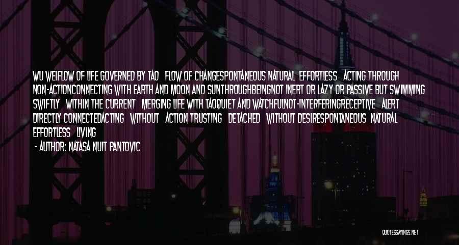 Natasa Nuit Pantovic Quotes: Wu Weiflow Of Life Governed By Tao Flow Of Changespontaneous Natural Effortless Acting Through Non-actionconnecting With Earth And Moon And