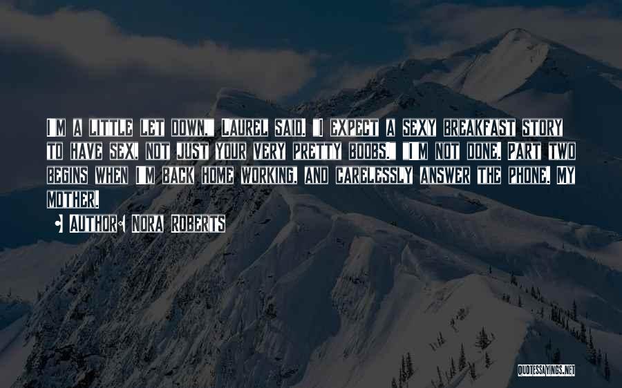 Nora Roberts Quotes: I'm A Little Let Down, Laurel Said. I Expect A Sexy Breakfast Story To Have Sex, Not Just Your Very