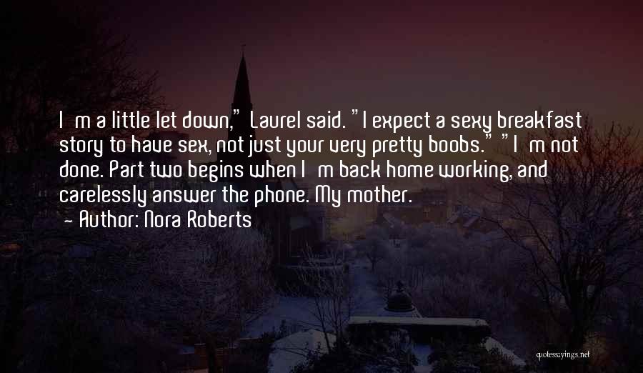 Nora Roberts Quotes: I'm A Little Let Down, Laurel Said. I Expect A Sexy Breakfast Story To Have Sex, Not Just Your Very