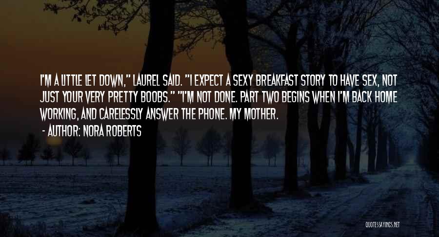 Nora Roberts Quotes: I'm A Little Let Down, Laurel Said. I Expect A Sexy Breakfast Story To Have Sex, Not Just Your Very