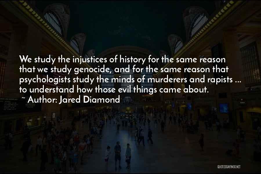 Jared Diamond Quotes: We Study The Injustices Of History For The Same Reason That We Study Genocide, And For The Same Reason That