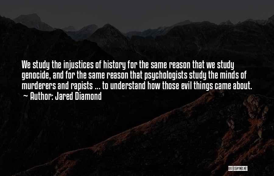 Jared Diamond Quotes: We Study The Injustices Of History For The Same Reason That We Study Genocide, And For The Same Reason That
