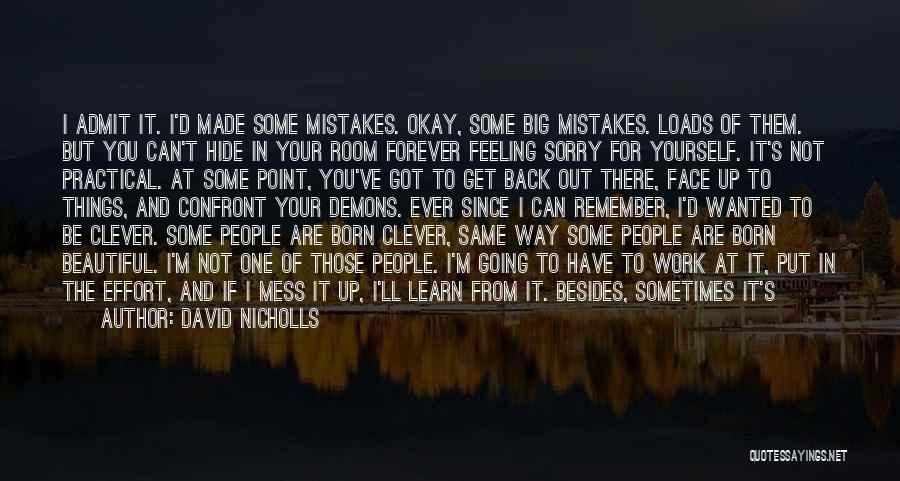 David Nicholls Quotes: I Admit It. I'd Made Some Mistakes. Okay, Some Big Mistakes. Loads Of Them. But You Can't Hide In Your
