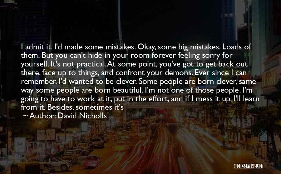 David Nicholls Quotes: I Admit It. I'd Made Some Mistakes. Okay, Some Big Mistakes. Loads Of Them. But You Can't Hide In Your