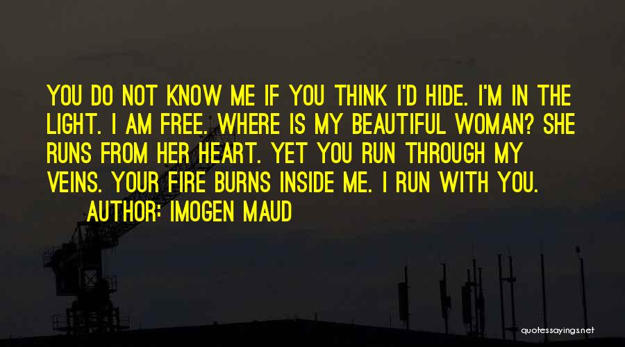 Imogen Maud Quotes: You Do Not Know Me If You Think I'd Hide. I'm In The Light. I Am Free. Where Is My