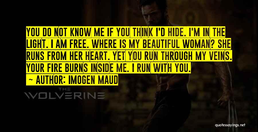 Imogen Maud Quotes: You Do Not Know Me If You Think I'd Hide. I'm In The Light. I Am Free. Where Is My