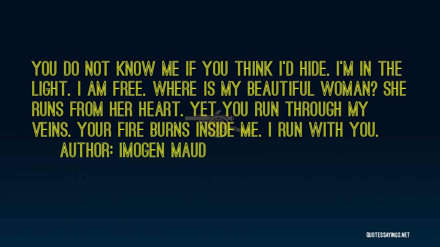 Imogen Maud Quotes: You Do Not Know Me If You Think I'd Hide. I'm In The Light. I Am Free. Where Is My