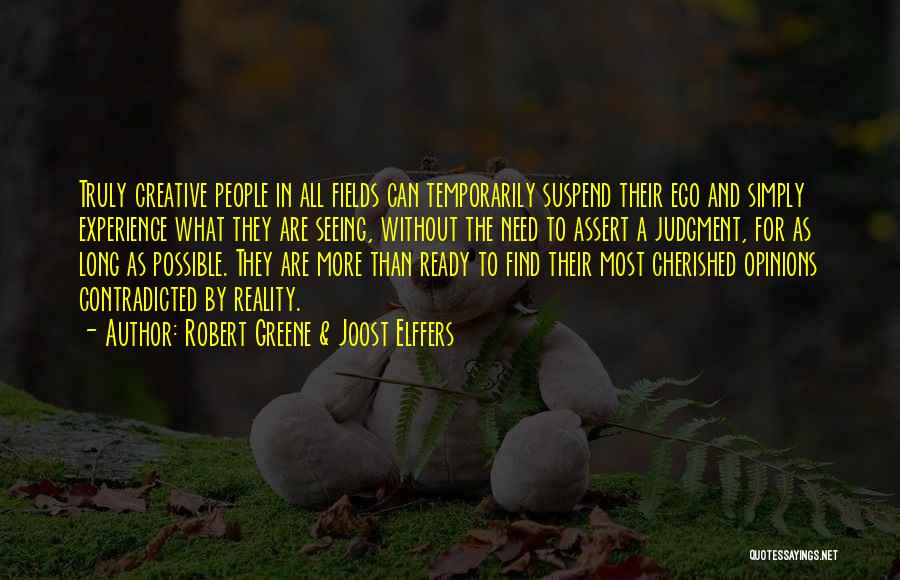 Robert Greene & Joost Elffers Quotes: Truly Creative People In All Fields Can Temporarily Suspend Their Ego And Simply Experience What They Are Seeing, Without The