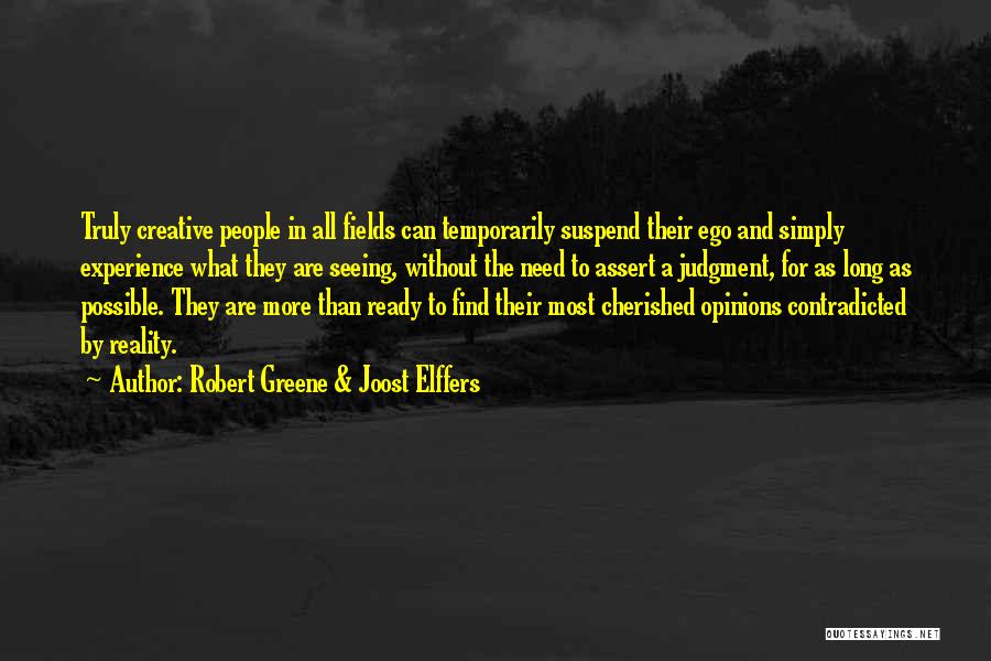 Robert Greene & Joost Elffers Quotes: Truly Creative People In All Fields Can Temporarily Suspend Their Ego And Simply Experience What They Are Seeing, Without The