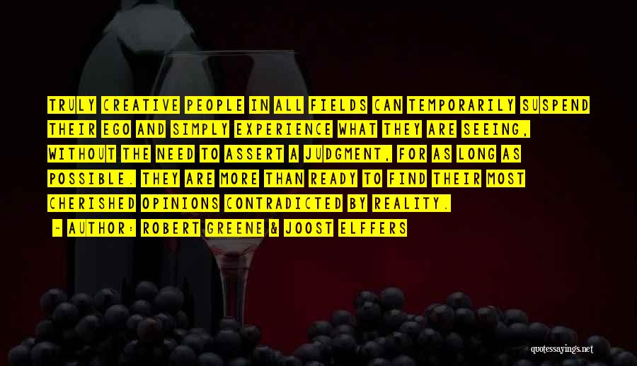 Robert Greene & Joost Elffers Quotes: Truly Creative People In All Fields Can Temporarily Suspend Their Ego And Simply Experience What They Are Seeing, Without The