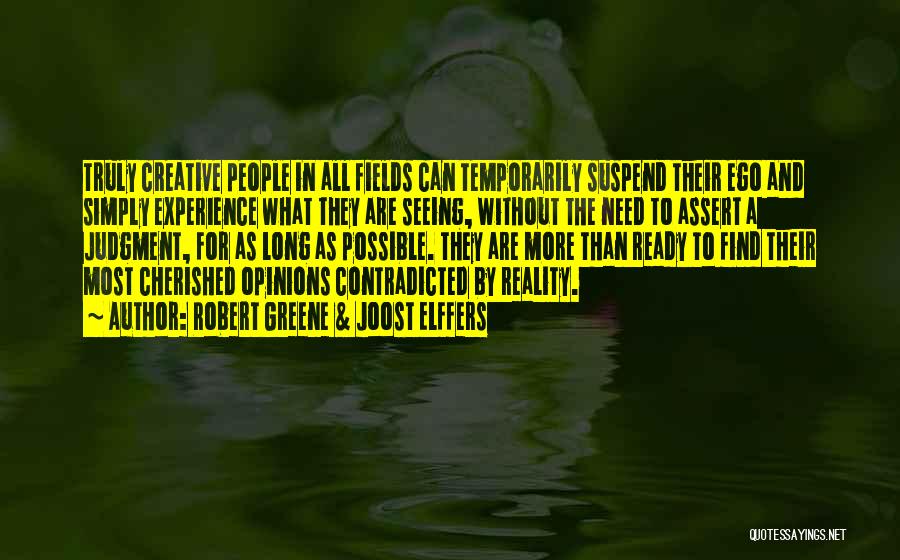 Robert Greene & Joost Elffers Quotes: Truly Creative People In All Fields Can Temporarily Suspend Their Ego And Simply Experience What They Are Seeing, Without The