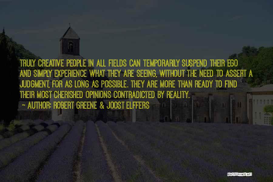 Robert Greene & Joost Elffers Quotes: Truly Creative People In All Fields Can Temporarily Suspend Their Ego And Simply Experience What They Are Seeing, Without The