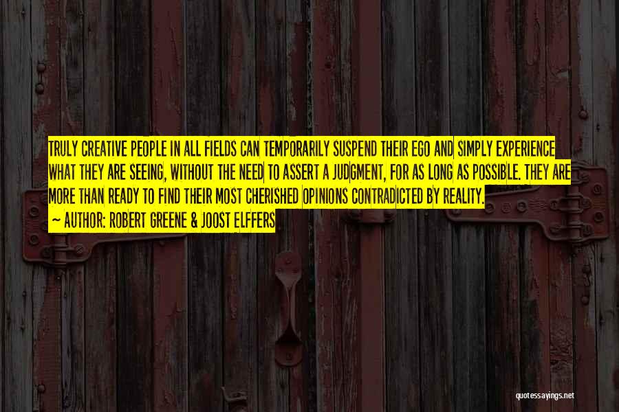 Robert Greene & Joost Elffers Quotes: Truly Creative People In All Fields Can Temporarily Suspend Their Ego And Simply Experience What They Are Seeing, Without The