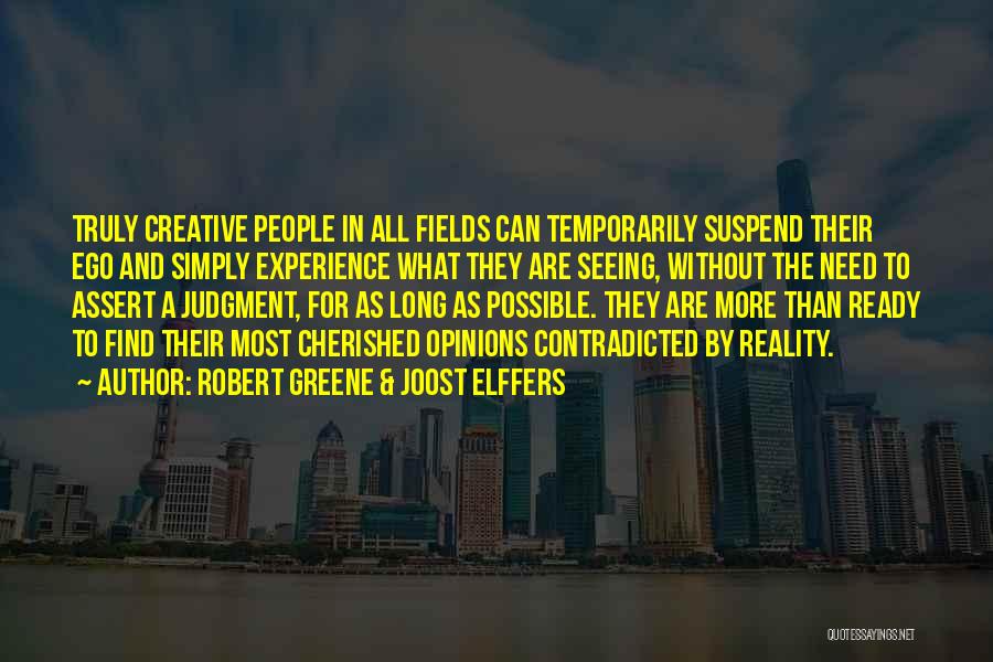 Robert Greene & Joost Elffers Quotes: Truly Creative People In All Fields Can Temporarily Suspend Their Ego And Simply Experience What They Are Seeing, Without The