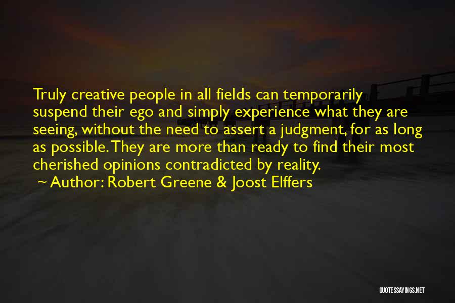 Robert Greene & Joost Elffers Quotes: Truly Creative People In All Fields Can Temporarily Suspend Their Ego And Simply Experience What They Are Seeing, Without The