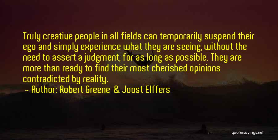 Robert Greene & Joost Elffers Quotes: Truly Creative People In All Fields Can Temporarily Suspend Their Ego And Simply Experience What They Are Seeing, Without The