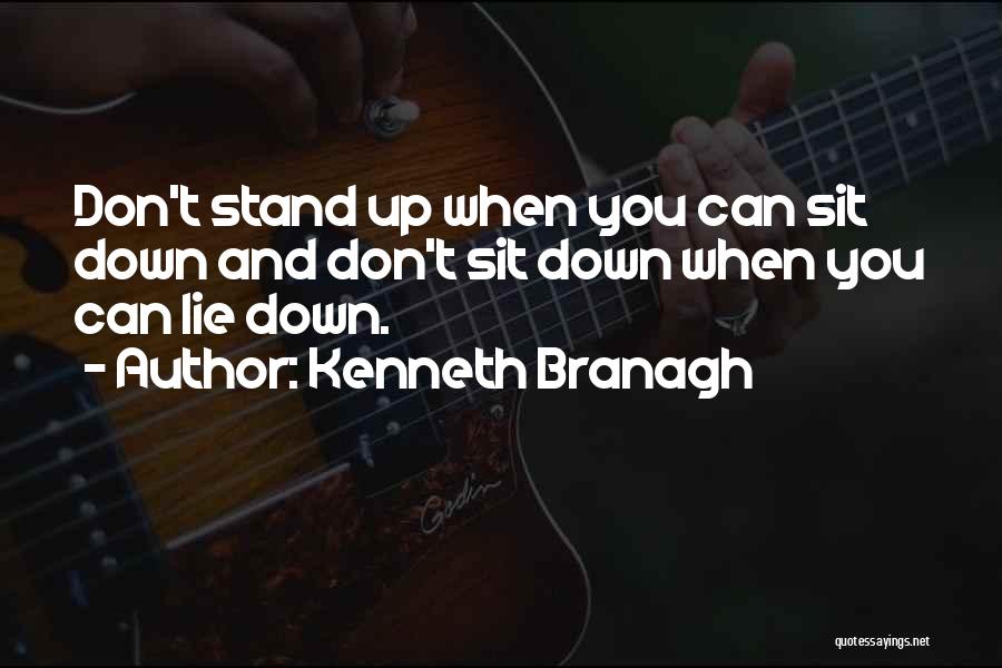 Kenneth Branagh Quotes: Don't Stand Up When You Can Sit Down And Don't Sit Down When You Can Lie Down.