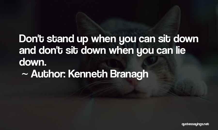 Kenneth Branagh Quotes: Don't Stand Up When You Can Sit Down And Don't Sit Down When You Can Lie Down.