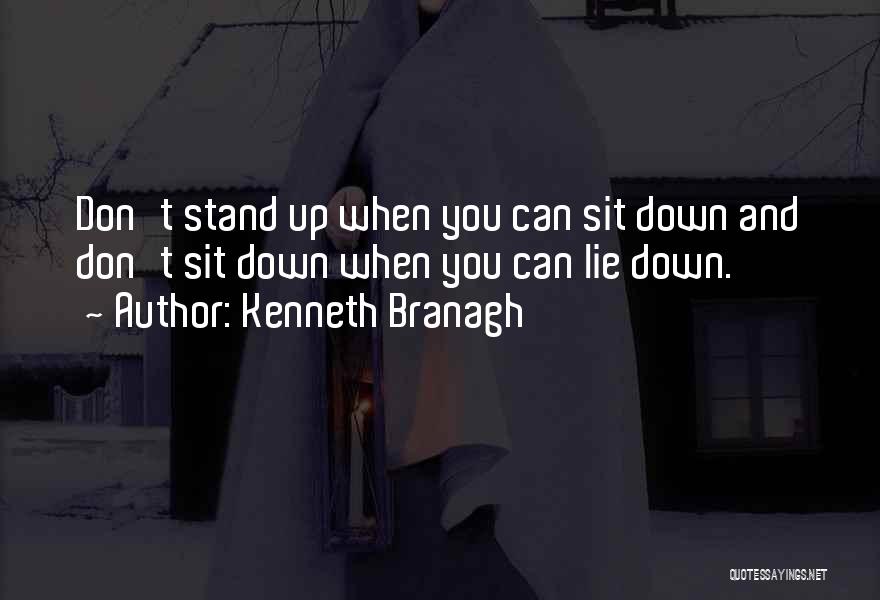 Kenneth Branagh Quotes: Don't Stand Up When You Can Sit Down And Don't Sit Down When You Can Lie Down.