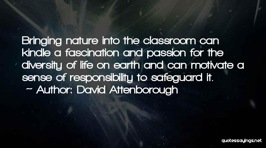 David Attenborough Quotes: Bringing Nature Into The Classroom Can Kindle A Fascination And Passion For The Diversity Of Life On Earth And Can