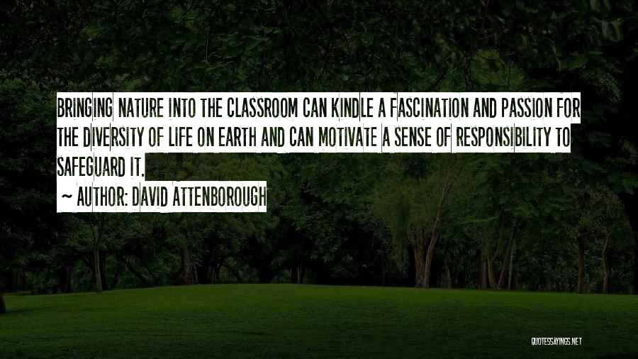 David Attenborough Quotes: Bringing Nature Into The Classroom Can Kindle A Fascination And Passion For The Diversity Of Life On Earth And Can