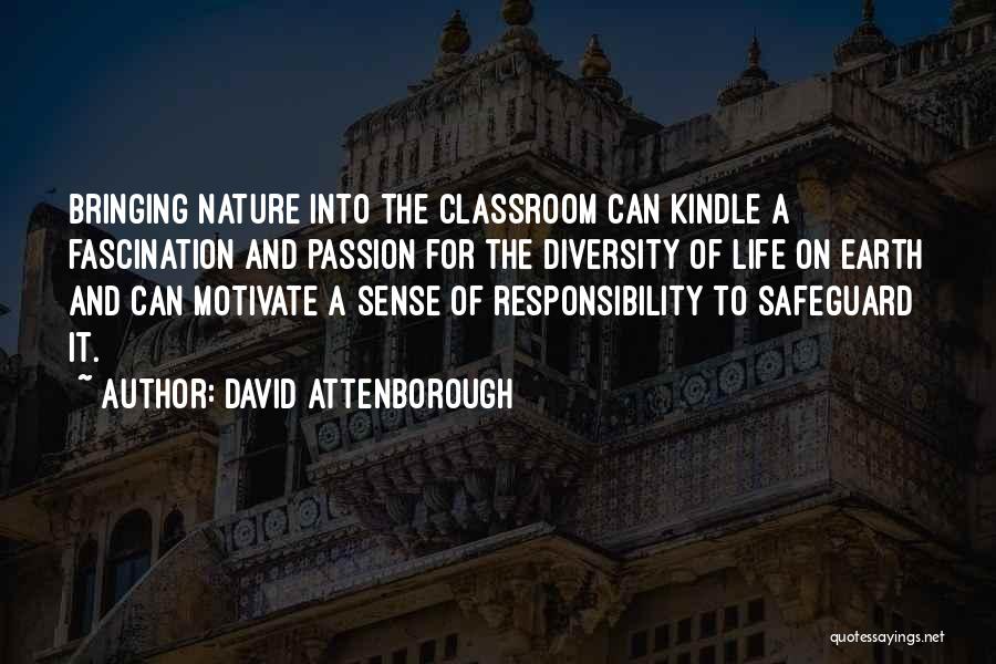 David Attenborough Quotes: Bringing Nature Into The Classroom Can Kindle A Fascination And Passion For The Diversity Of Life On Earth And Can