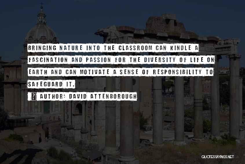 David Attenborough Quotes: Bringing Nature Into The Classroom Can Kindle A Fascination And Passion For The Diversity Of Life On Earth And Can