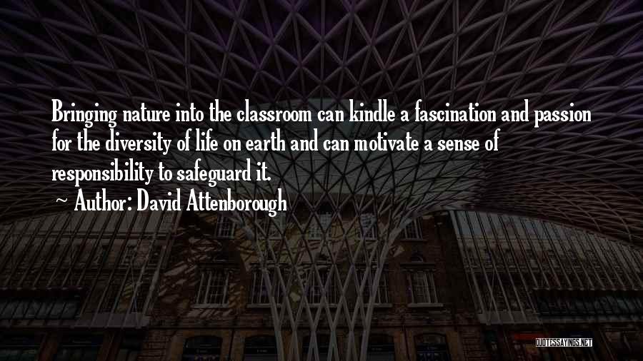 David Attenborough Quotes: Bringing Nature Into The Classroom Can Kindle A Fascination And Passion For The Diversity Of Life On Earth And Can