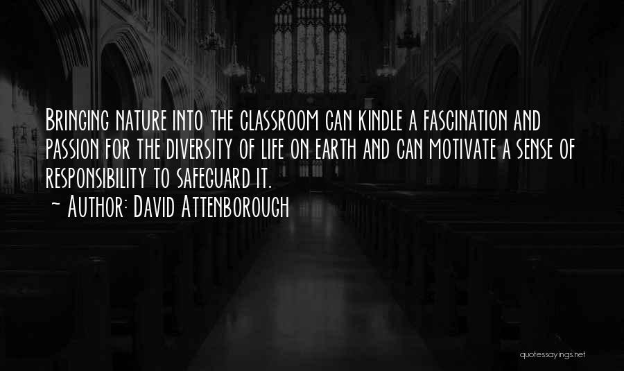 David Attenborough Quotes: Bringing Nature Into The Classroom Can Kindle A Fascination And Passion For The Diversity Of Life On Earth And Can