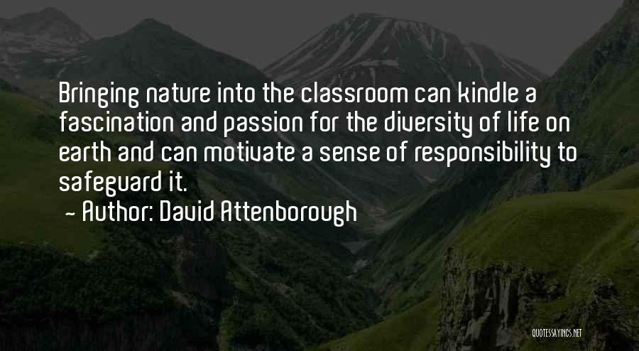 David Attenborough Quotes: Bringing Nature Into The Classroom Can Kindle A Fascination And Passion For The Diversity Of Life On Earth And Can