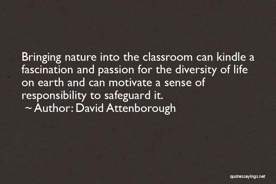 David Attenborough Quotes: Bringing Nature Into The Classroom Can Kindle A Fascination And Passion For The Diversity Of Life On Earth And Can