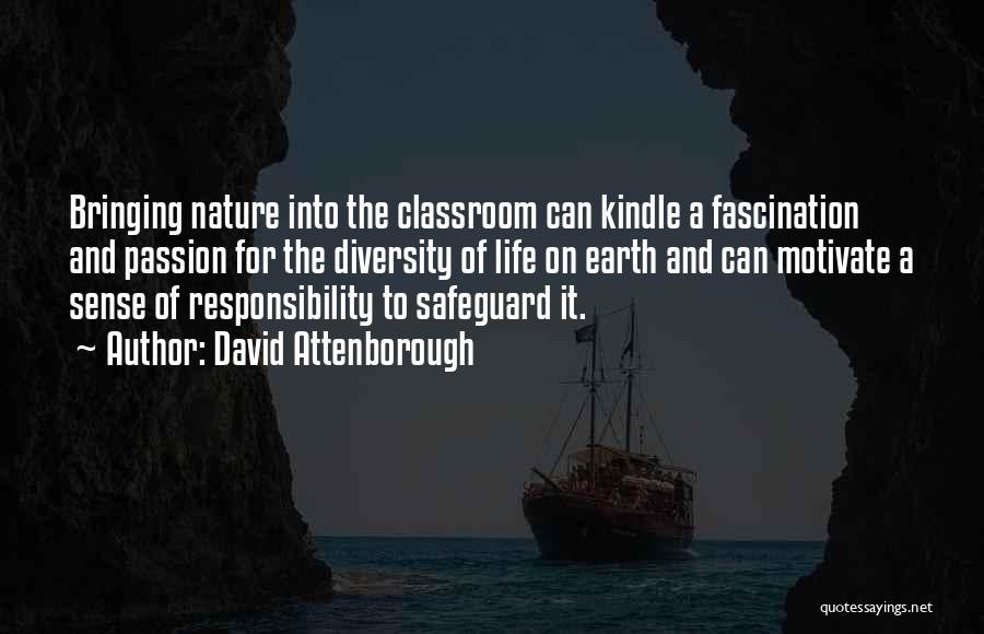 David Attenborough Quotes: Bringing Nature Into The Classroom Can Kindle A Fascination And Passion For The Diversity Of Life On Earth And Can