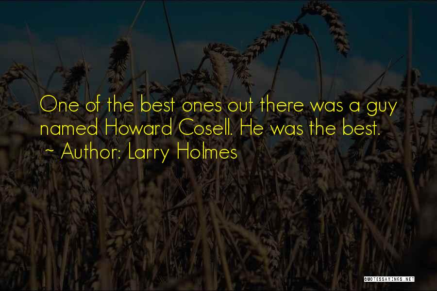 Larry Holmes Quotes: One Of The Best Ones Out There Was A Guy Named Howard Cosell. He Was The Best.