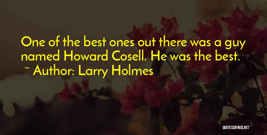 Larry Holmes Quotes: One Of The Best Ones Out There Was A Guy Named Howard Cosell. He Was The Best.