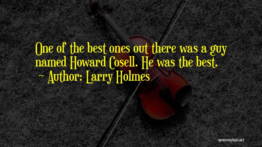 Larry Holmes Quotes: One Of The Best Ones Out There Was A Guy Named Howard Cosell. He Was The Best.