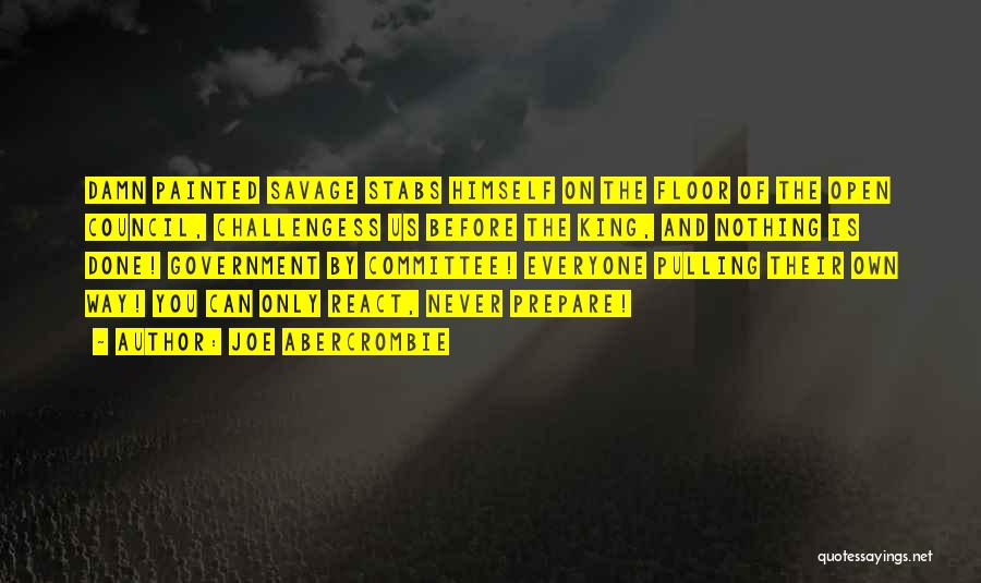 Joe Abercrombie Quotes: Damn Painted Savage Stabs Himself On The Floor Of The Open Council, Challengess Us Before The King, And Nothing Is