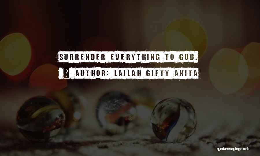 Lailah Gifty Akita Quotes: Surrender Everything To God.