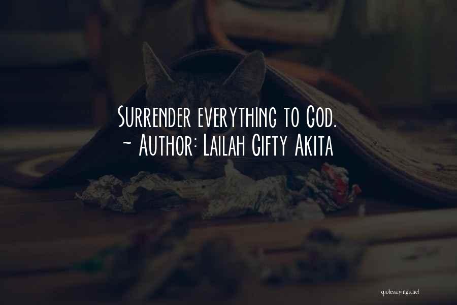 Lailah Gifty Akita Quotes: Surrender Everything To God.