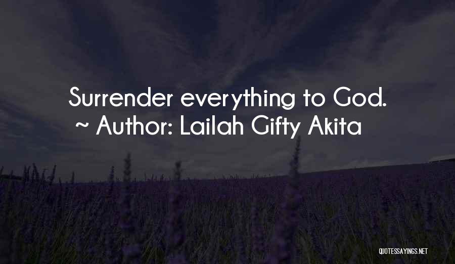 Lailah Gifty Akita Quotes: Surrender Everything To God.