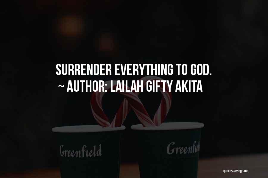 Lailah Gifty Akita Quotes: Surrender Everything To God.