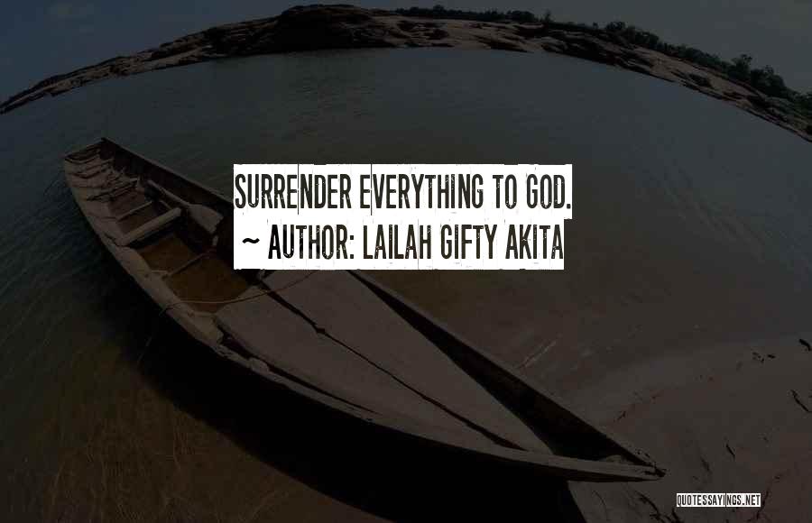 Lailah Gifty Akita Quotes: Surrender Everything To God.