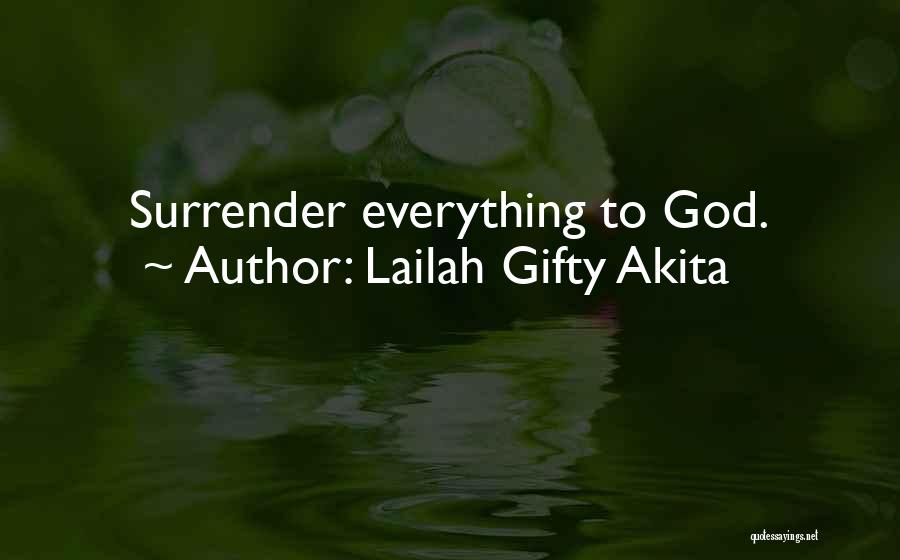 Lailah Gifty Akita Quotes: Surrender Everything To God.