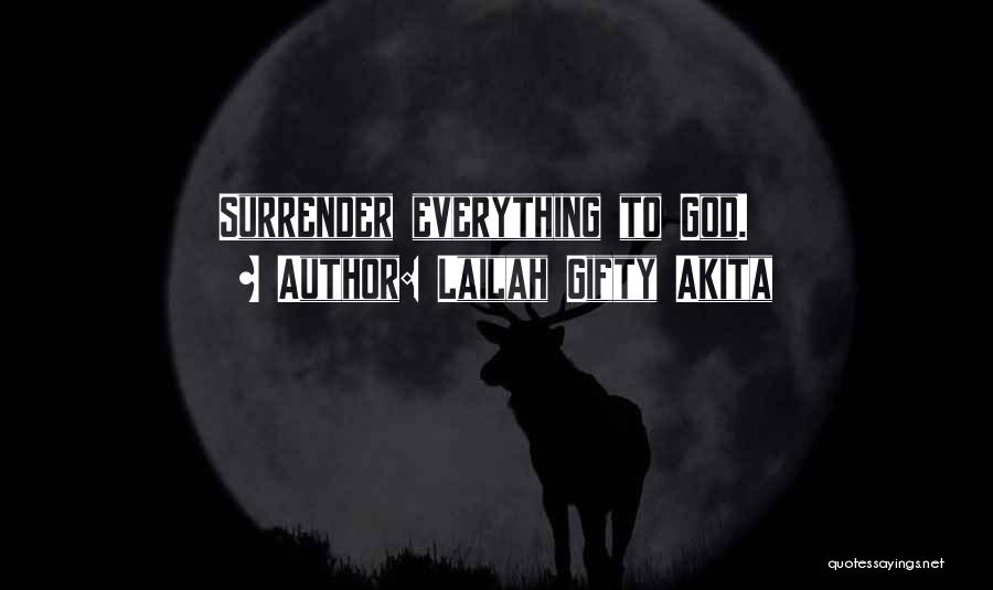 Lailah Gifty Akita Quotes: Surrender Everything To God.