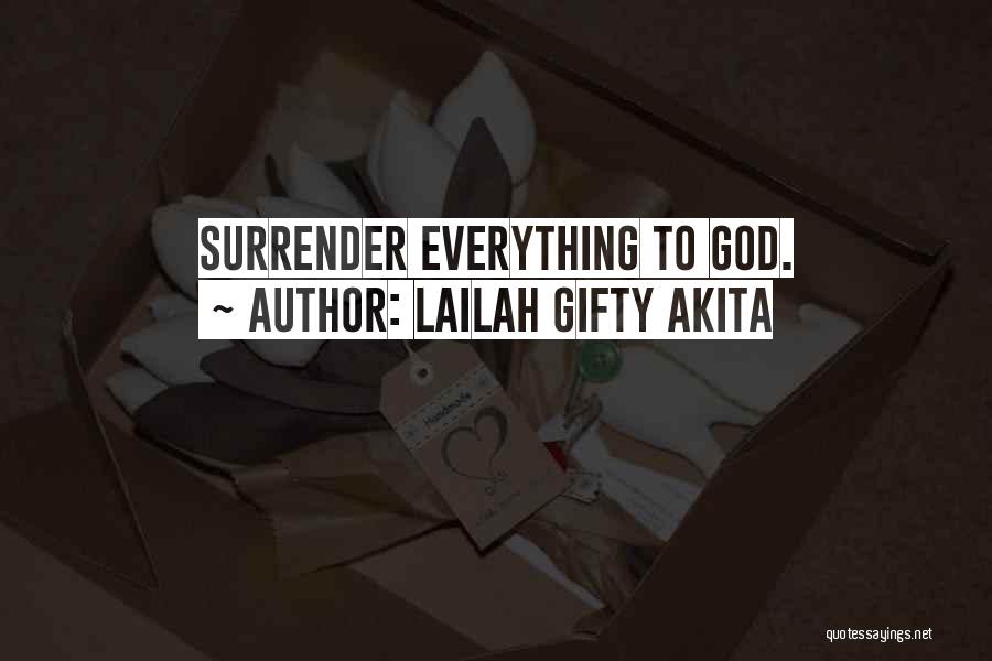 Lailah Gifty Akita Quotes: Surrender Everything To God.