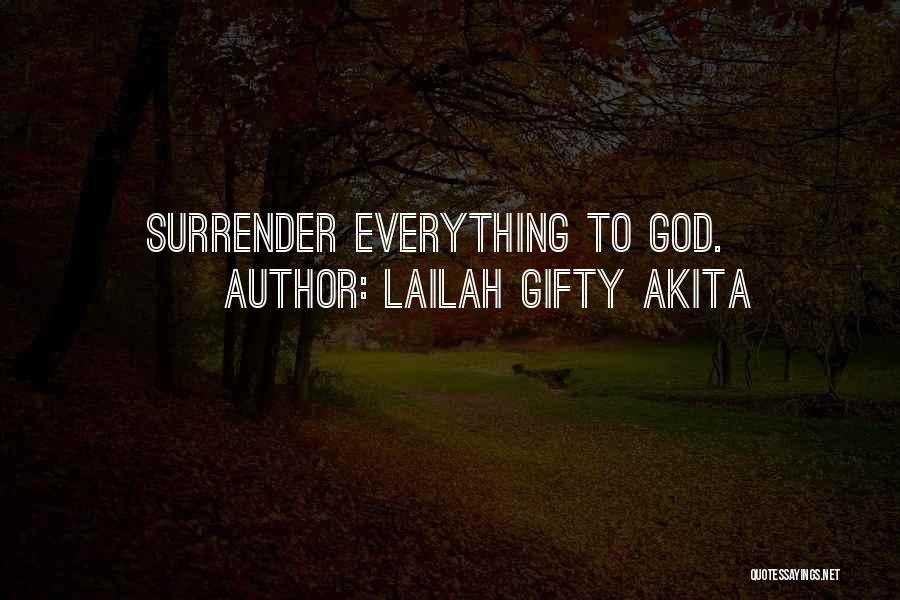 Lailah Gifty Akita Quotes: Surrender Everything To God.