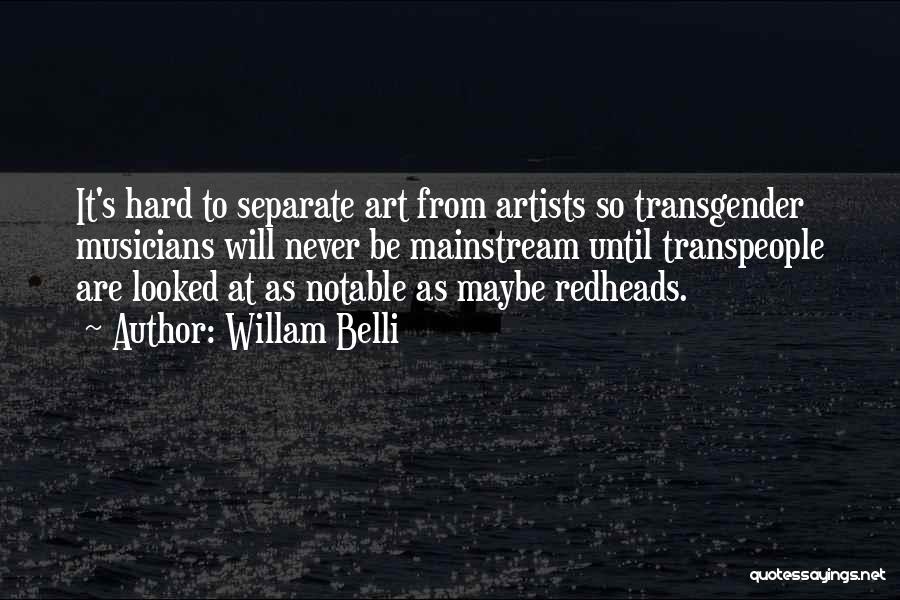 Willam Belli Quotes: It's Hard To Separate Art From Artists So Transgender Musicians Will Never Be Mainstream Until Transpeople Are Looked At As